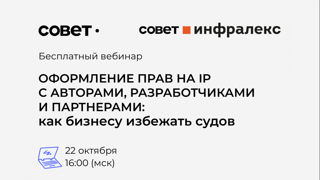 ВЕБИНАР «ОФОРМЛЕНИЕ ПРАВ НА IP С АВТОРАМИ, РАЗРАБОТЧИКАМИ И ПАРТНЕРАМИ», 22.10.2026
