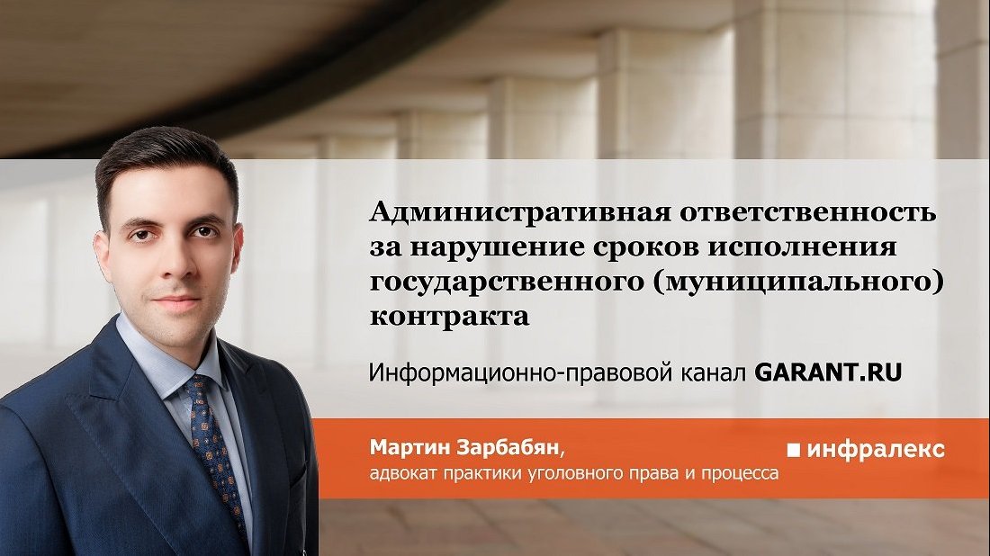 В Гарант.ру опубликована статья Мартина Зарбабяна «Административная ответственность за нарушение сроков исполнения государственного (муниципального) контракта»